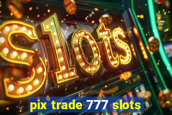 pix trade 777 slots